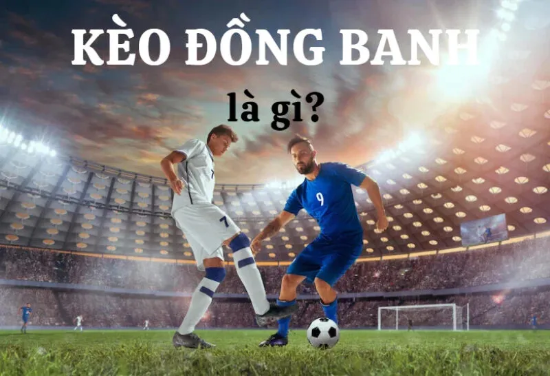 Tìm hiểu về kèo đồng banh