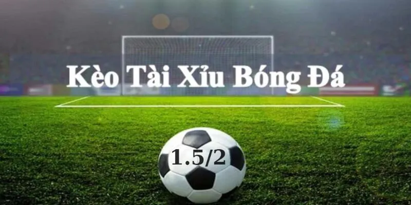 Các yếu tố ảnh hưởng đến kèo tài xỉu 1.5/2