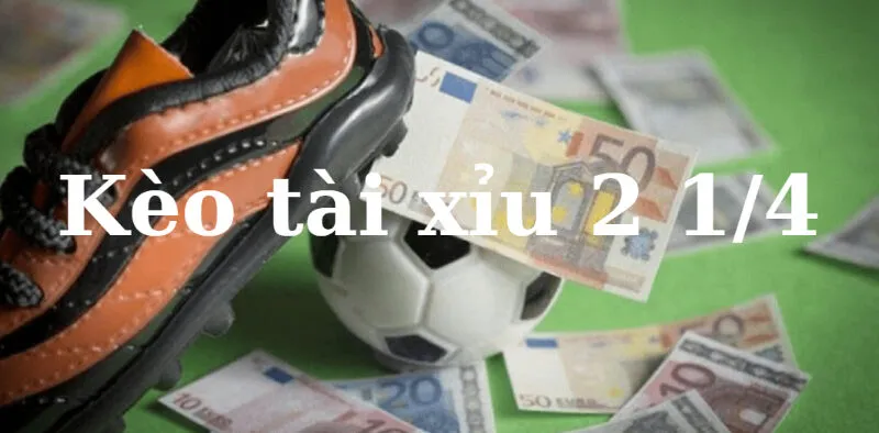 Tìm Hiểu Về Kèo Tài Xỉu 2 1/4