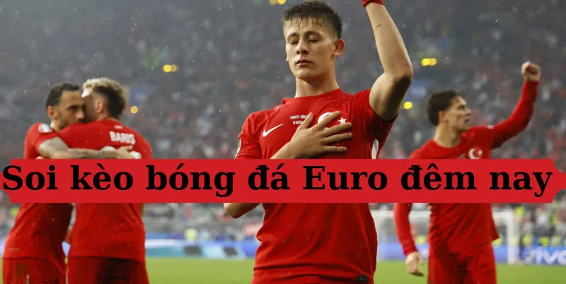 Dự đoán soi kèo bóng đá Euro đêm nay