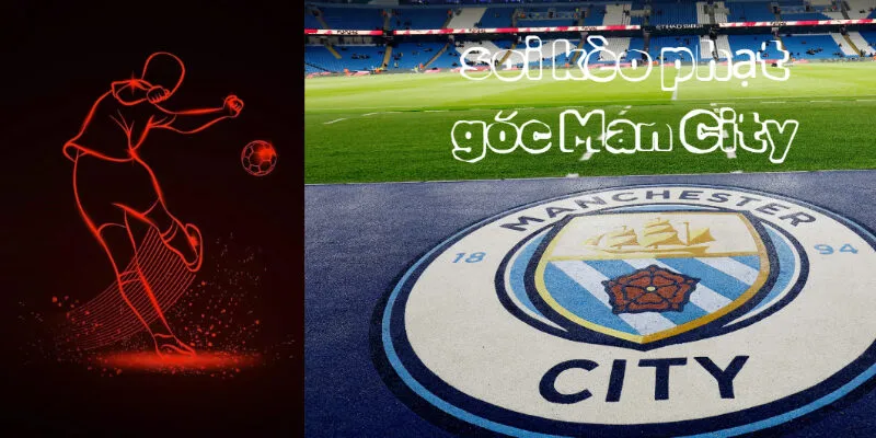 Các lời khuyên quý báu khi soi kèo phạt góc Man City