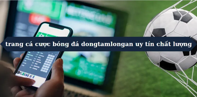 Giới thiệu về trang cá cược bóng đá dongtamlongan